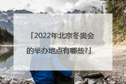 2022年北京冬奥会的举办地点有哪些?