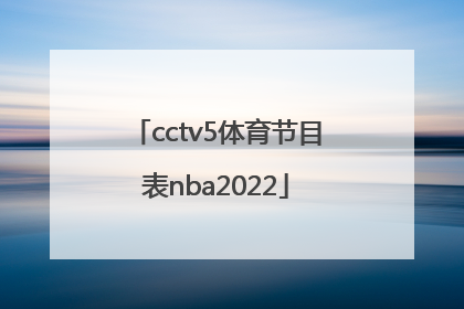 「cctv5体育节目表nba2022」cctv5体育节目表直播在线观看手机版